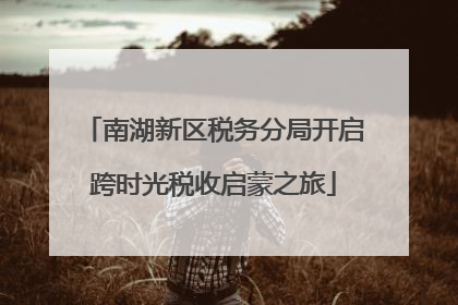 南湖新区税务分局开启跨时光税收启蒙之旅