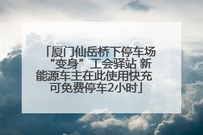 厦门仙岳桥下停车场“变身”工会驿站 新能源车主在此使用快充 可免费停车2小时