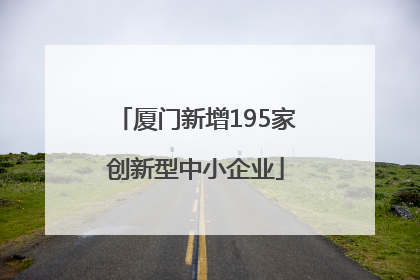 厦门新增195家创新型中小企业