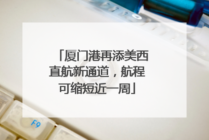 厦门港再添美西直航新通道，航程可缩短近一周