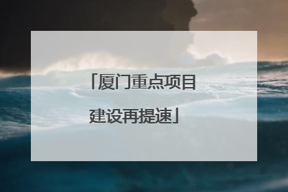 厦门重点项目建设再提速