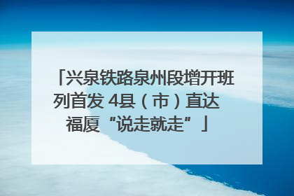 兴泉铁路泉州段增开班列首发 4县（市）直达福厦“说走就走”