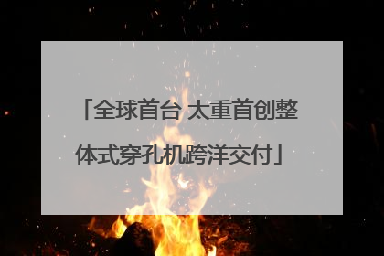 全球首台 太重首创整体式穿孔机跨洋交付