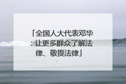 全国人大代表邓华：让更多群众了解法律、敬畏法律