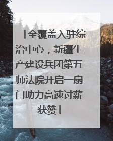 全覆盖入驻综治中心，新疆生产建设兵团第五师法院开启一扇门助力高速讨薪获赞