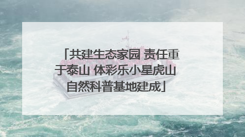 共建生态家园 责任重于泰山 体彩乐小星虎山自然科普基地建成