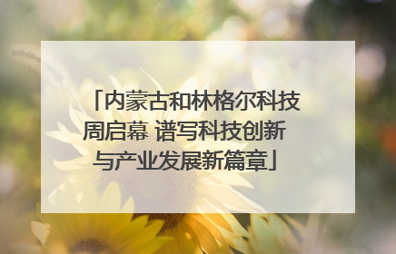 内蒙古和林格尔科技周启幕 谱写科技创新与产业发展新篇章