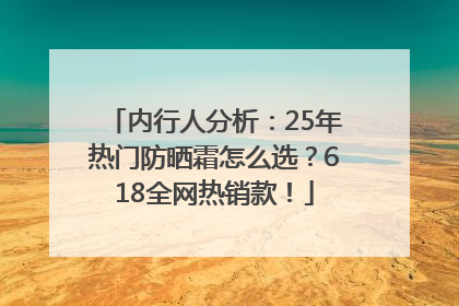 内行人分析：25年热门防晒霜怎么选？618全网热销款！