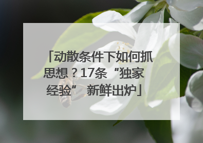 动散条件下如何抓思想？17条“独家经验” 新鲜出炉
