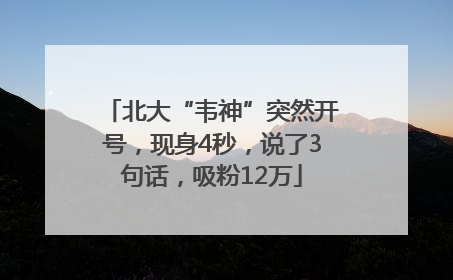 北大“韦神”突然开号，现身4秒，说了3句话，吸粉12万
