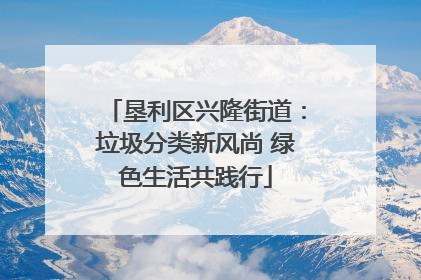 垦利区兴隆街道：垃圾分类新风尚 绿色生活共践行