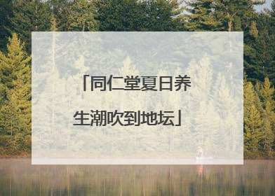 同仁堂夏日养生潮吹到地坛