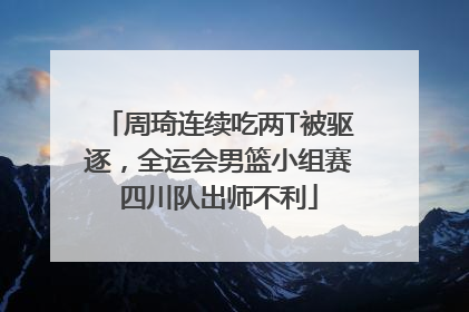 周琦连续吃两T被驱逐，全运会男篮小组赛四川队出师不利
