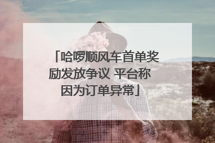 哈啰顺风车首单奖励发放争议 平台称因为订单异常