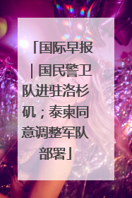 国际早报｜国民警卫队进驻洛杉矶；泰柬同意调整军队部署