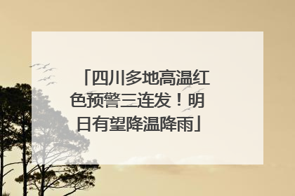 四川多地高温红色预警三连发！明日有望降温降雨