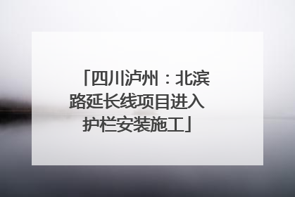 四川泸州：北滨路延长线项目进入护栏安装施工