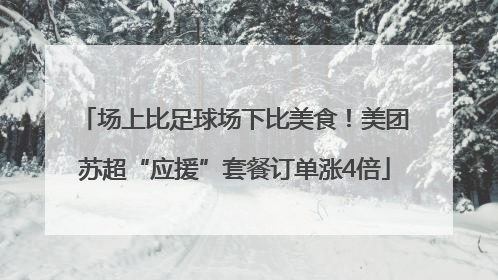 场上比足球场下比美食！美团苏超“应援”套餐订单涨4倍