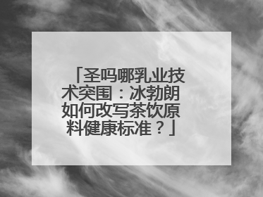 圣吗哪乳业技术突围：冰勃朗如何改写茶饮原料健康标准？