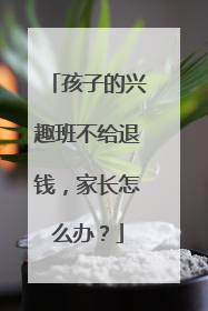 孩子的兴趣班不给退钱，家长怎么办？