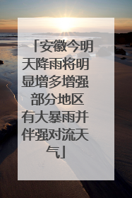 安徽今明天降雨将明显增多增强 部分地区有大暴雨并伴强对流天气