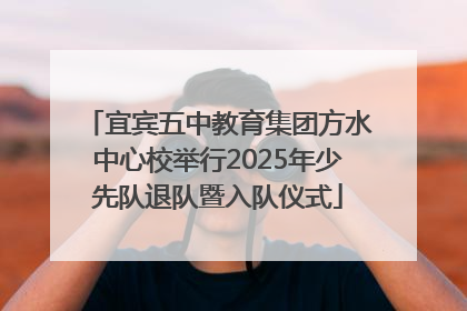 宜宾五中教育集团方水中心校举行2025年少先队退队暨入队仪式