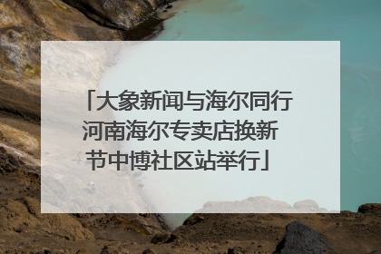 大象新闻与海尔同行 河南海尔专卖店换新节中博社区站举行