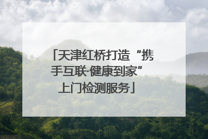 天津红桥打造“携手互联·健康到家”上门检测服务