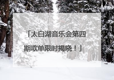 太白湖音乐会第四期歌单限时揭晓！