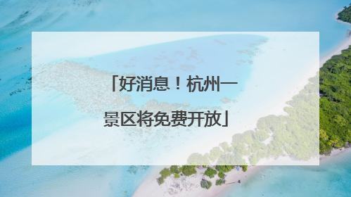 好消息！杭州一景区将免费开放