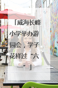 威海长峰小学举办游园会，学子花样过“六一”