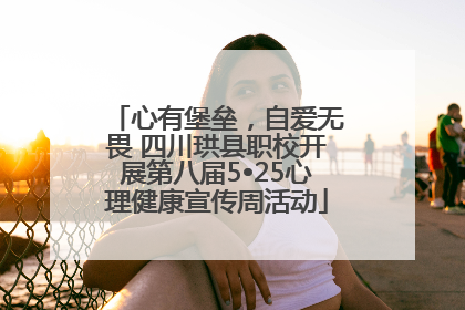 心有堡垒，自爱无畏 四川珙县职校开展第八届5•25心理健康宣传周活动