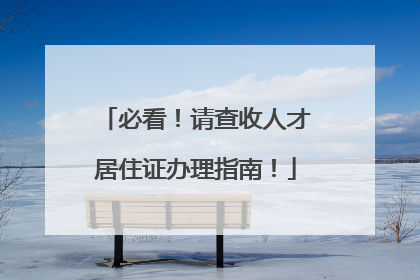 必看！请查收人才居住证办理指南！