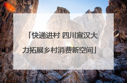 快递进村 四川宣汉大力拓展乡村消费新空间