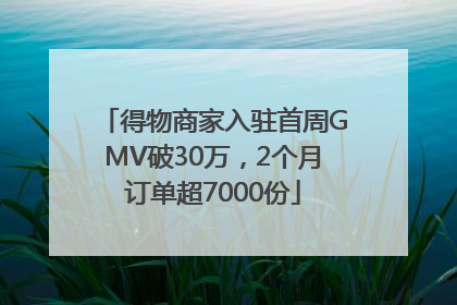 得物商家入驻首周GMV破30万，2个月订单超7000份