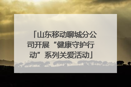 山东移动聊城分公司开展“健康守护行动”系列关爱活动