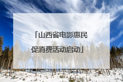 山西省电影惠民促消费活动启动
