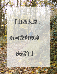 山西太原：汾河龙舟竞渡庆端午