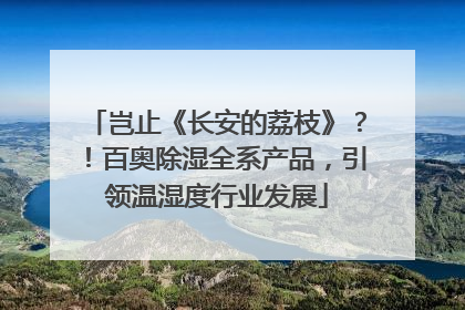 岂止《长安的荔枝》？！百奥除湿全系产品，引领温湿度行业发展