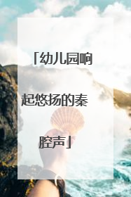 幼儿园响起悠扬的秦腔声