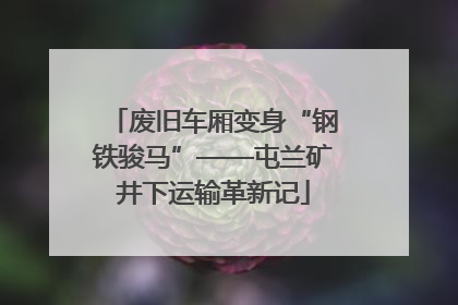 废旧车厢变身“钢铁骏马”——屯兰矿井下运输革新记