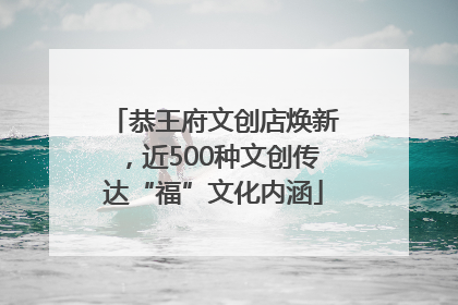 恭王府文创店焕新，近500种文创传达“福”文化内涵