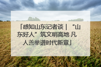 感知山东记者谈｜“山东好人”筑文明高地 凡人善举谱时代新章