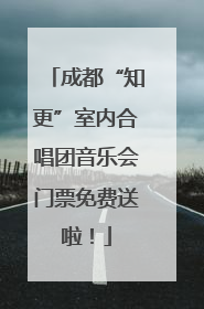 成都“知更”室内合唱团音乐会门票免费送啦！