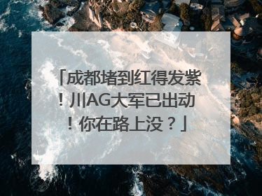 成都堵到红得发紫！川AG大军已出动！你在路上没？