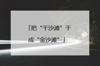 把“干沙滩”干成“金沙滩”