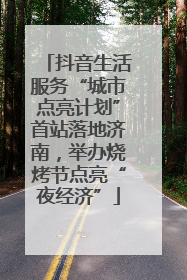 抖音生活服务“城市点亮计划”首站落地济南，举办烧烤节点亮“夜经济”