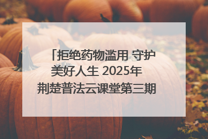 拒绝药物滥用 守护美好人生 2025年荆楚普法云课堂第三期在省女子强戒所开讲