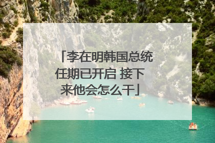 李在明韩国总统任期已开启 接下来他会怎么干