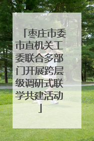 枣庄市委市直机关工委联合多部门开展跨层级调研式联学共建活动